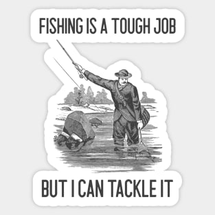 Fishing Is A Tough Job But I Can Tackle It Sticker